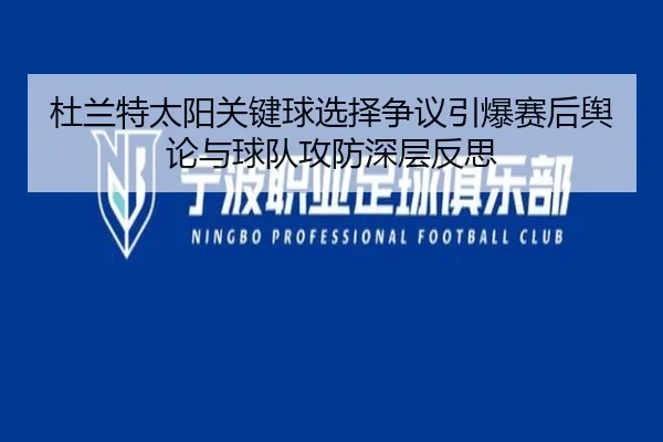 杜兰特太阳关键球选择争议引爆赛后舆论与球队攻防深层反思